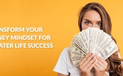 Transform Your Money Mindset for Greater Life Success