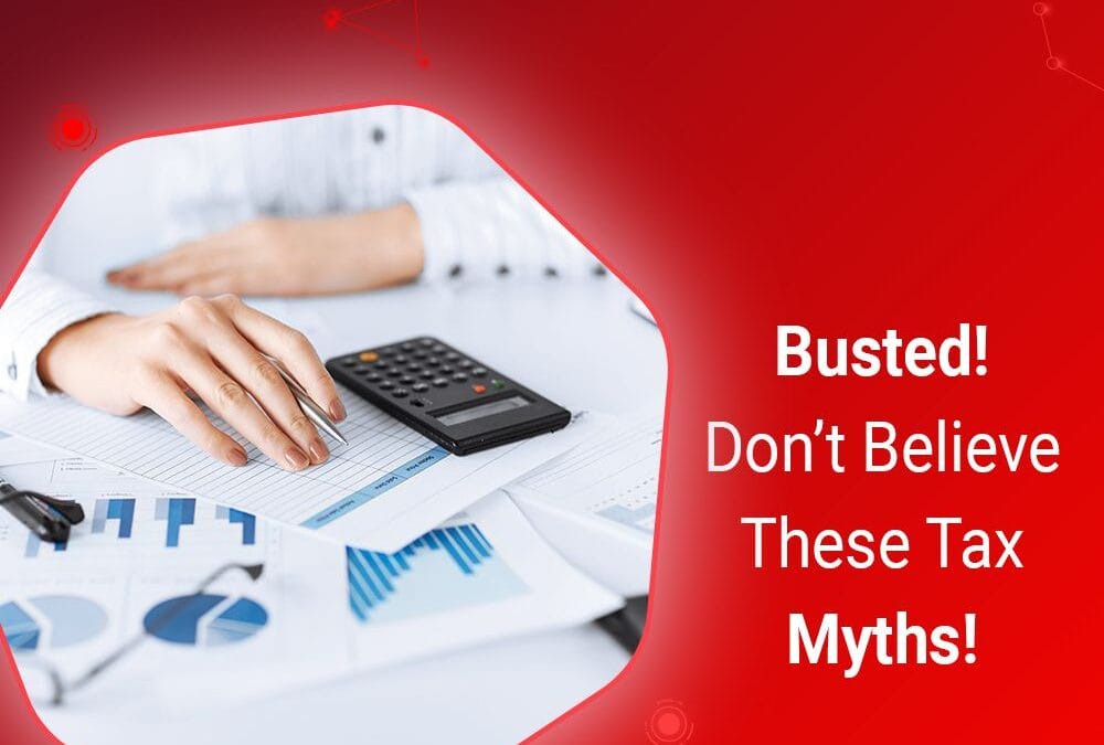 Busted! Don’t Believe These Tax Myths!
