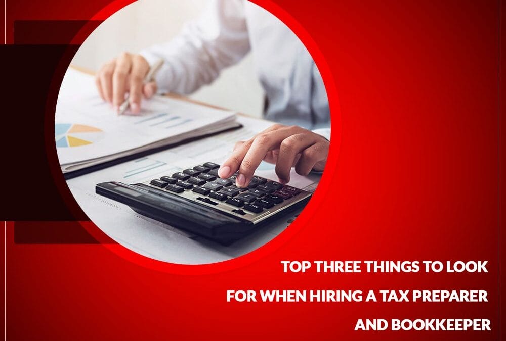 Top Three Things To Look For When Hiring A Tax Preparer And Bookkeeper